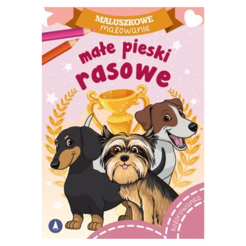 KOLOROWANKA MALUSZKOWE MALOWANIE. MAŁE PIESKI RASOWE KOLOROWANKA MALUSZKOWE MALOWANIE. MAŁE PIESKI RASOWE
