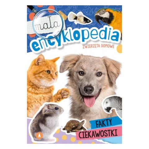 MAŁA ENCYKLOPEDIA. ZWIERZĘTA DOMOWE MAŁA ENCYKLOPEDIA. ZWIERZĘTA DOMOWE